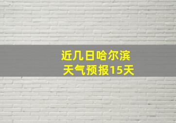 近几日哈尔滨天气预报15天