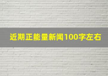 近期正能量新闻100字左右