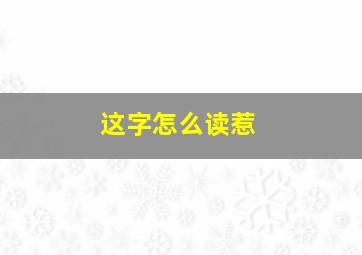 这字怎么读惹