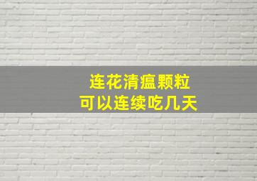 连花清瘟颗粒可以连续吃几天