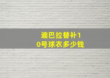 迪巴拉替补10号球衣多少钱