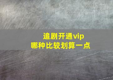 追剧开通vip哪种比较划算一点