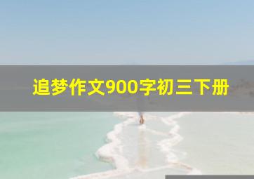 追梦作文900字初三下册