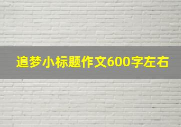 追梦小标题作文600字左右