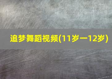 追梦舞蹈视频(11岁一12岁)