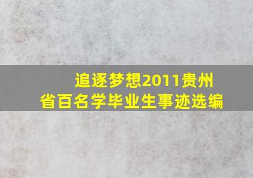 追逐梦想2011贵州省百名学毕业生事迹选编