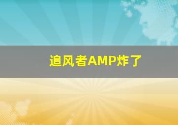 追风者AMP炸了