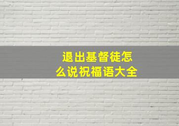 退出基督徒怎么说祝福语大全