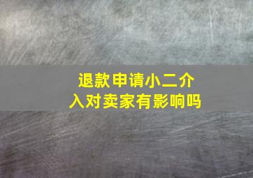 退款申请小二介入对卖家有影响吗