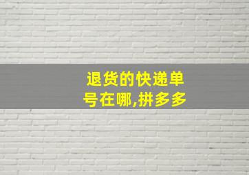 退货的快递单号在哪,拼多多