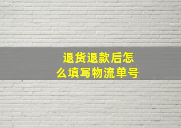 退货退款后怎么填写物流单号