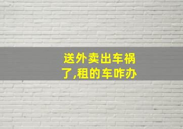 送外卖出车祸了,租的车咋办