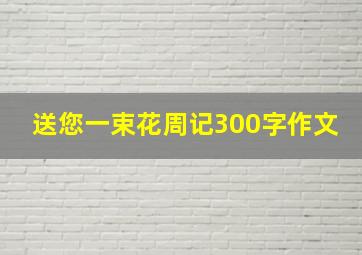 送您一束花周记300字作文