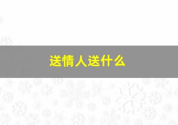 送情人送什么