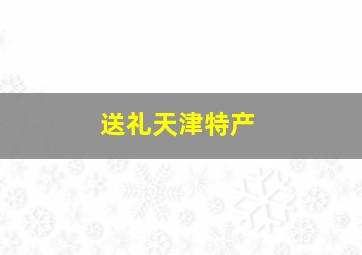 送礼天津特产