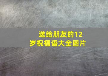 送给朋友的12岁祝福语大全图片