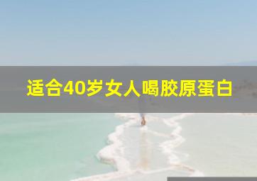 适合40岁女人喝胶原蛋白