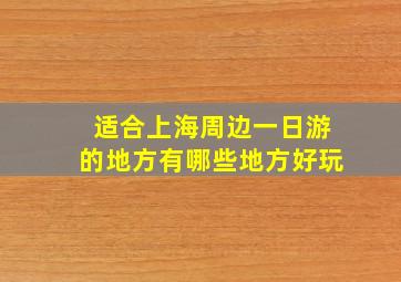 适合上海周边一日游的地方有哪些地方好玩