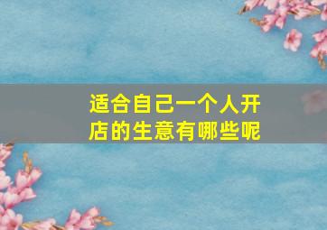 适合自己一个人开店的生意有哪些呢