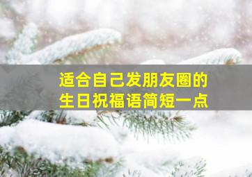 适合自己发朋友圈的生日祝福语简短一点