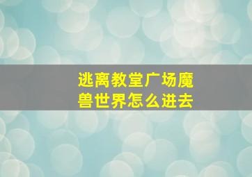 逃离教堂广场魔兽世界怎么进去