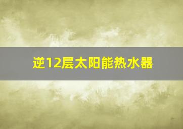 逆12层太阳能热水器