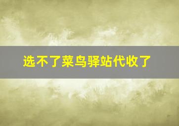 选不了菜鸟驿站代收了