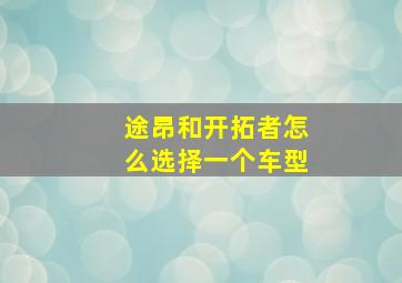 途昂和开拓者怎么选择一个车型