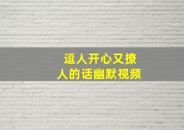 逗人开心又撩人的话幽默视频