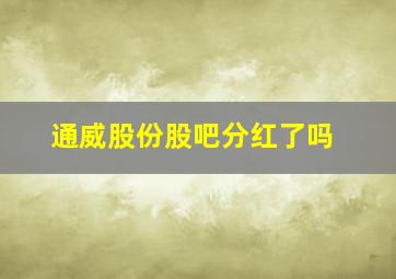 通威股份股吧分红了吗