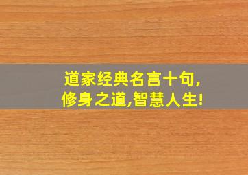 道家经典名言十句,修身之道,智慧人生!