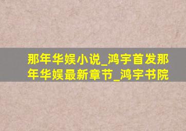 那年华娱小说_鸿宇首发那年华娱最新章节_鸿宇书院