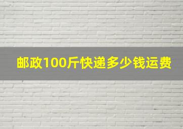 邮政100斤快递多少钱运费