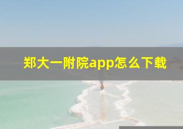 郑大一附院app怎么下载