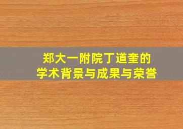 郑大一附院丁道奎的学术背景与成果与荣誉