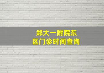 郑大一附院东区门诊时间查询