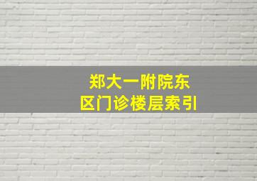 郑大一附院东区门诊楼层索引