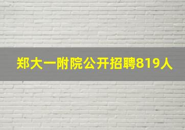 郑大一附院公开招聘819人