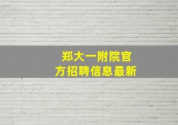 郑大一附院官方招聘信息最新