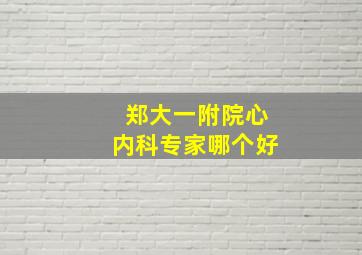 郑大一附院心内科专家哪个好