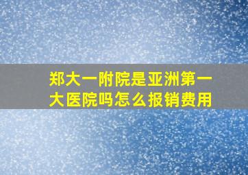 郑大一附院是亚洲第一大医院吗怎么报销费用