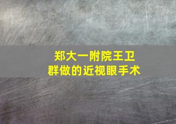 郑大一附院王卫群做的近视眼手术