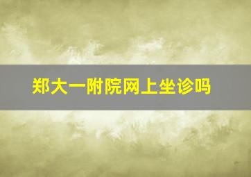 郑大一附院网上坐诊吗