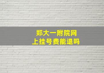 郑大一附院网上挂号费能退吗