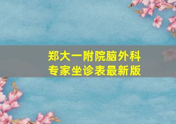 郑大一附院脑外科专家坐诊表最新版