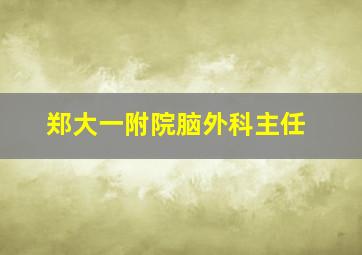 郑大一附院脑外科主任