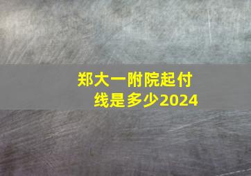 郑大一附院起付线是多少2024