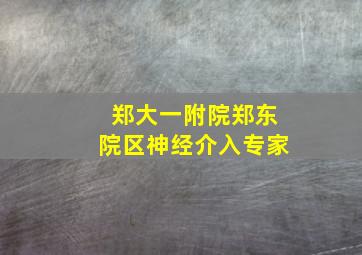 郑大一附院郑东院区神经介入专家