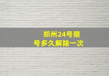 郑州24号限号多久解除一次