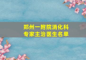 郑州一附院消化科专家主治医生名单